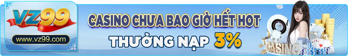 casino chưa bao giờ hết hot thưởng nạp